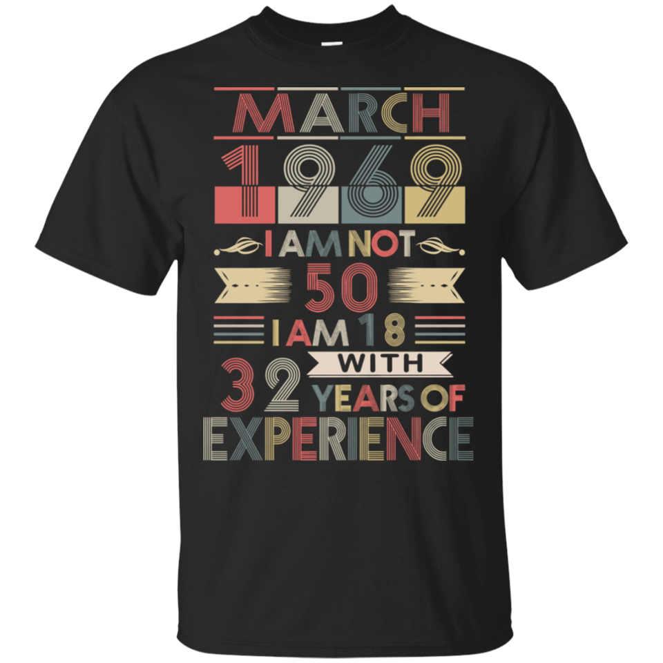 March 1969 I Am Not 50 I Am 18 With 32 Years Of Experience Black T-Shirt Men